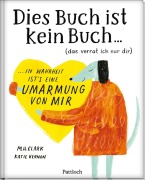 Cover-Bild zum Titel 'DIES BUCH IST KEIN BUCH (das verrat ich nur dir). In Wahrheit ist's eine UMARMUNG von mir!' von 'M. H. Clark'