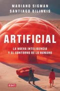 Artificial: La Nueva Inteligencia Y El Contorno de Lo Humano / Artificial - Mariano Sigman, Santiago Bilinkis