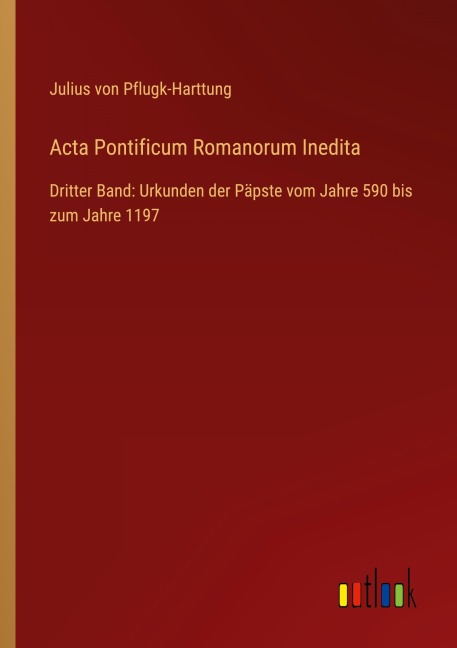 Acta Pontificum Romanorum Inedita - Julius Von Pflugk-Harttung