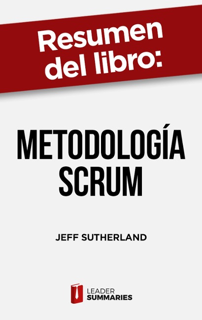 Resumen del libro "Metodología Scrum" de Jeff Sutherland - Leader Summaries