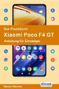 Das Praxisbuch Xiaomi Poco F4 GT - Anleitung für Einsteiger - Rainer Gievers