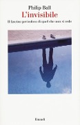 Cover-Bild zum Titel 'L' invisibile. Il fascino pericoloso di quel che non si vede' von 'Philip Ball'