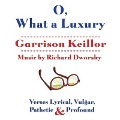 O, What a Luxury: Verses Lyrical, Vulgar, Pathetic & Profound - Garrison Keillor