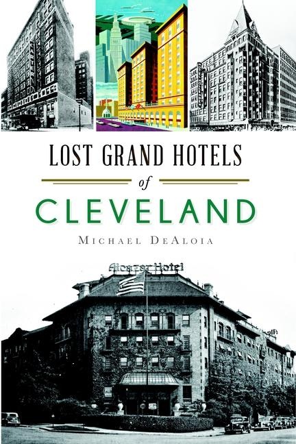 Lost Grand Hotels of Cleveland - Michael Dealoia