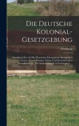 Cover-Bild zum Titel 'Die Deutsche Kolonial-Gesetzgebung' von ''