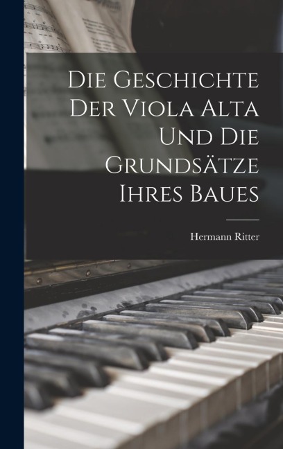 Die Geschichte Der Viola Alta Und Die Grundsätze Ihres Baues - Hermann Ritter