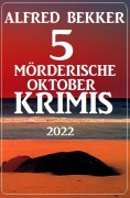 Cover-Bild zum Titel '5 Mörderische Oktober-Krimis 2022' von 'Alfred Bekker'
