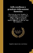 Delle eccellenze e grandezze della nazione fiorentina - Francesco Maria Soldini