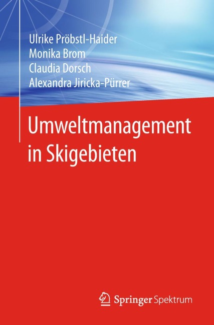 Umweltmanagement in Skigebieten - Ulrike Pröbstl-Haider, Alexandra Jiricka-Pürrer, Claudia Dorsch, Monika Brom