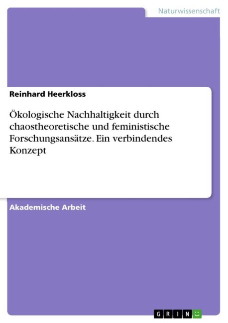 Ökologische Nachhaltigkeit durch chaostheoretische und feministische Forschungsansätze. Ein verbindendes Konzept - Reinhard Heerkloss