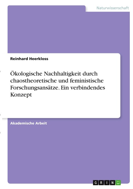 Ökologische Nachhaltigkeit durch chaostheoretische und feministische Forschungsansätze. Ein verbindendes Konzept - Reinhard Heerkloss
