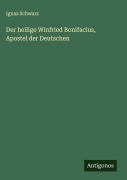 Cover-Bild zum Titel 'Der heilige Winfried Bonifacius, Apostel der Deutschen' von 'Ignaz Schwarz'