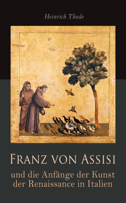 Franz von Assisi und die Anfänge der Kunst der Renaissance in Italien - Heinrich Thode