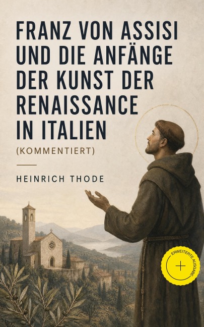 Franz von Assisi und die Anfänge der Kunst der Renaissance in Italien (Kommentiert) - Heinrich Thode
