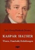 Kaspar Hauser - Wesen, Unschuld, Erduldungen - Georg Friedrich Daumer