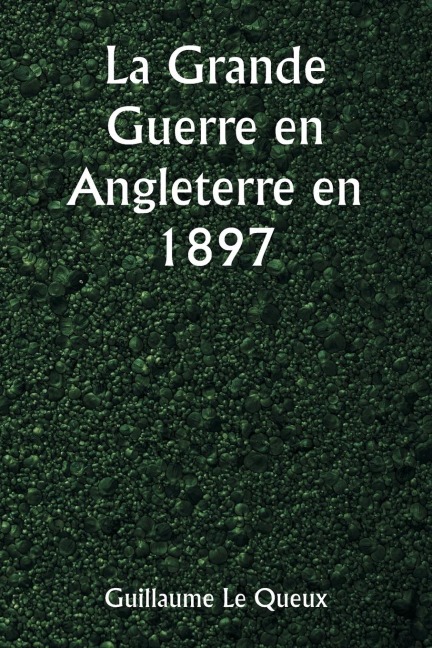 La Grande Guerre en Angleterre en 1897 - Guillaume Le Queux