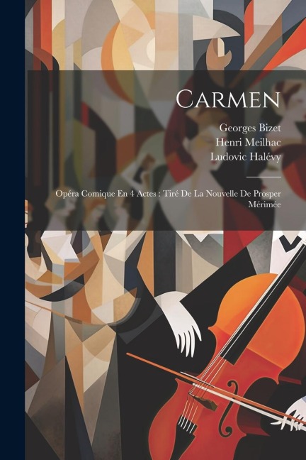 Carmen: Opéra Comique En 4 Actes: Tiré De La Nouvelle De Prosper Mérimée - Georges Bizet, Henri Meilhac, Ludovic Halévy