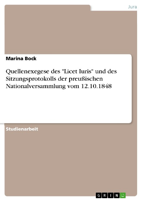 Quellenexegese des "Licet Iuris" und des Sitzungsprotokolls der preußischen Nationalversammlung vom 12.10.1848 - Marina Bock