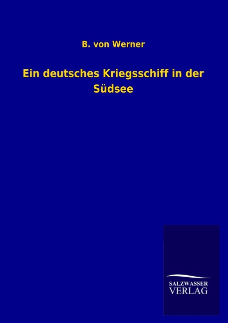 Ein deutsches Kriegsschiff in der Südsee - B. Von Werner