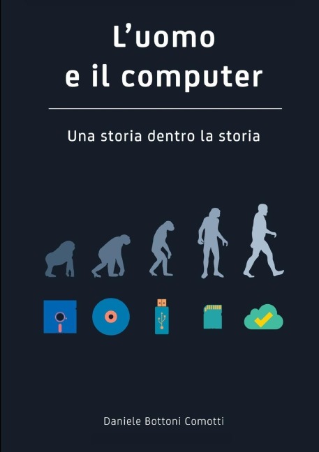 L'uomo e il Computer Una storia dentro la storia - Daniele Bottoni Comotti