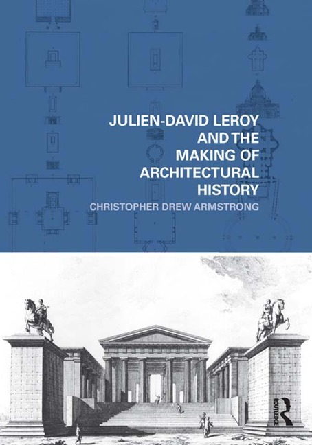 Julien-David Leroy and the Making of Architectural History - Christopher Drew Armstrong