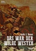 DAS WAR DER WILDE WESTEN - Louis L' Amour