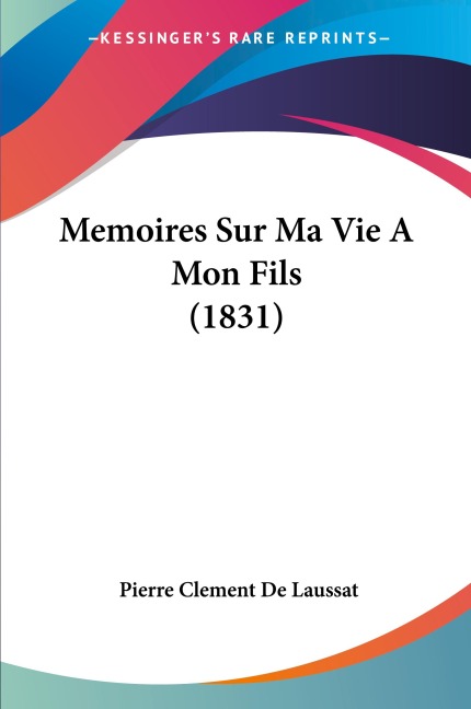 Memoires Sur Ma Vie A Mon Fils (1831) - Pierre Clement De Laussat