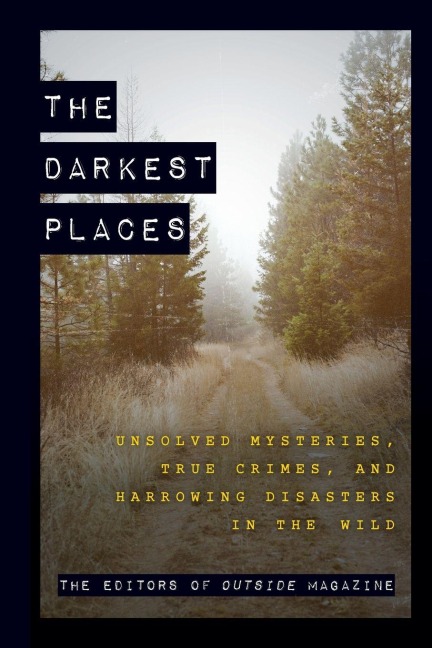 The Darkest Places - The Editors Of Outside Magazine
