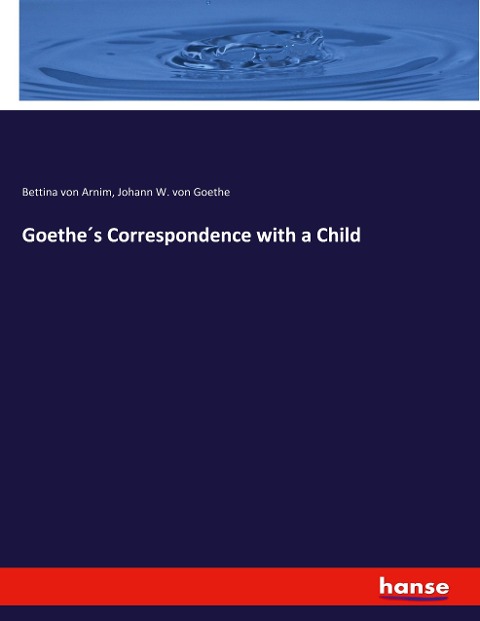 Goethe¿s Correspondence with a Child - Bettina Von Arnim, Johann W. von Goethe