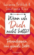 Cover-Bild zum Titel 'Wenn ich Dich nicht hätte! Freundinnen, eine geniale Liebe' von 'Susanne Fröhlich, Constanze Kleis'