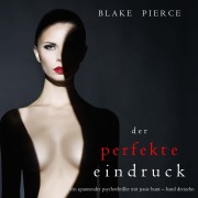 Cover-Bild zum Titel 'Der Perfekte Eindruck (Ein spannender Psychothriller mit Jessie Hunt¿Band Dreizehn)' von 'Blake Pierce'