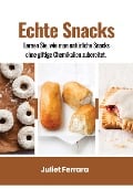 Echte Snacks: Lernen sie, wie man Natürliche Snacks Ohne Giftige Chemikalien Zubereitet - Juliet Ferrara