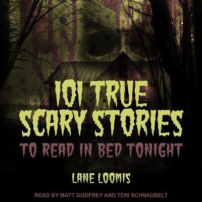 101 True Scary Stories to Read in Bed Tonight - Lane Loomis