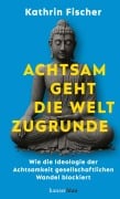 Cover-Bild zum Titel 'Achtsam geht die Welt zugrunde' von 'Kathrin Fischer'
