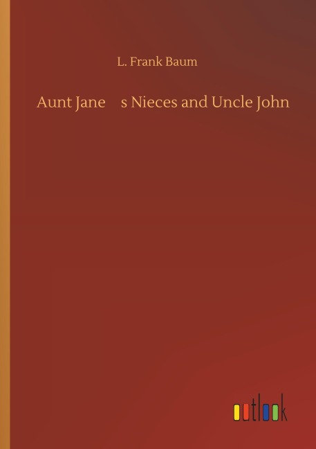 Aunt Janes Nieces and Uncle John - L. Frank Baum