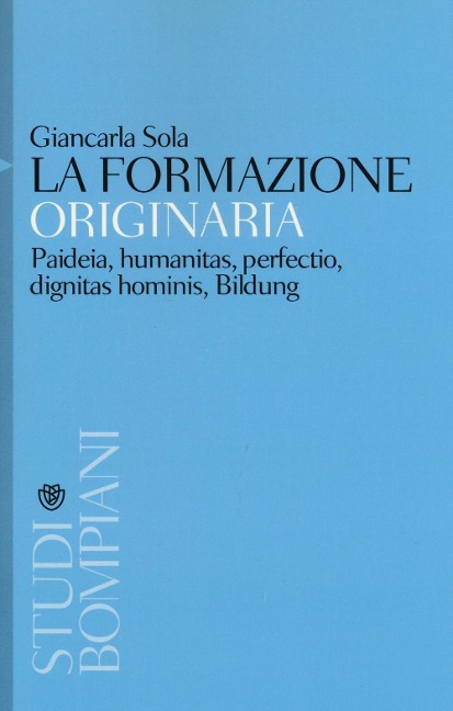 La formazione originaria. Paideia, humanitas, perfectio, dignitas hominis, Bildung - Giancarla Sola