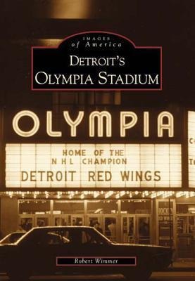 Detroit's Olympia Stadium - Robert Wimmer