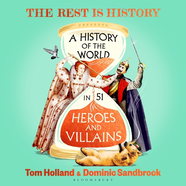 A History of the World in 51 Heroes and Villains - Goalhanger, Dominic Sandbrook, Tom Holland