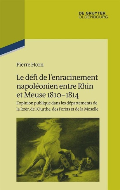 Le défi de l¿enracinement napoléonien entre Rhin et Meuse, 1810-1814 - Pierre Horn