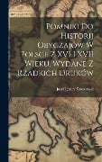 Cover-Bild zum Titel 'Pomniki Do Historij Obyczajów W Polsce Z XVI I XVII Wieku, Wydane Z Rzadkich Druków' von 'Józef Ignacy Kraszewski'