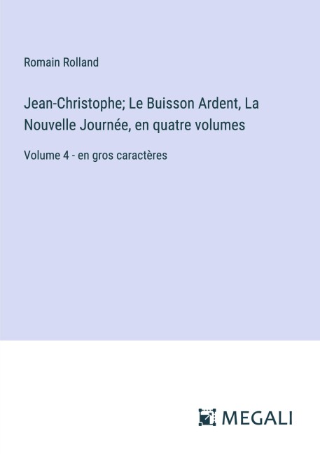 Jean-Christophe; Le Buisson Ardent, La Nouvelle Journée, en quatre volumes - Romain Rolland