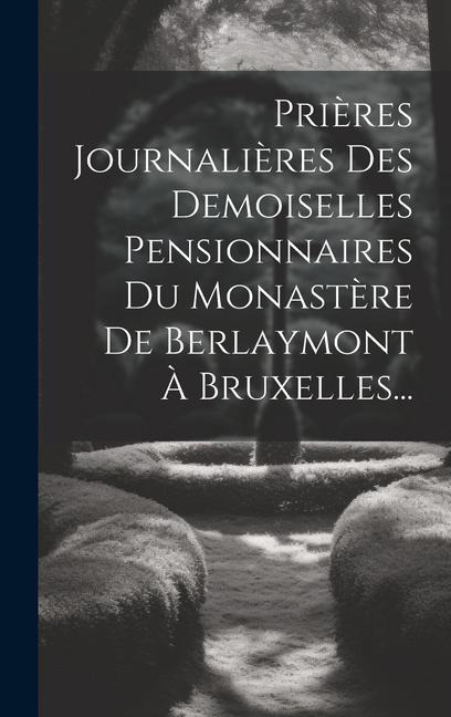 Prières Journalières Des Demoiselles Pensionnaires Du Monastère De Berlaymont À Bruxelles... - Anonymous