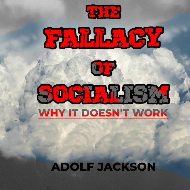 The Fallacy of Socialism: Why It Doesn't Work - Adolf Jackson