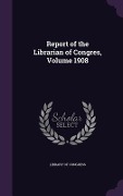 Cover-Bild zum Titel 'Report of the Librarian of Congres, Volume 1908' von ''