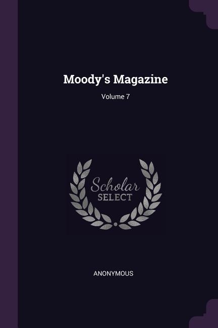 Moody's Magazine; Volume 7 - Anonymous
