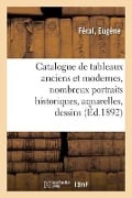 Catalogue de Tableaux Anciens Et Modernes, Nombreux Portraits Historiques, Aquarelles, Dessins - Eugène Féral