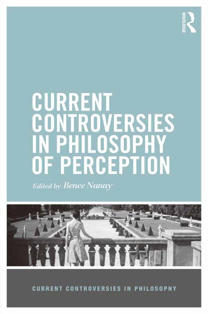 Current Controversies in Philosophy of Perception - Bence Nanay