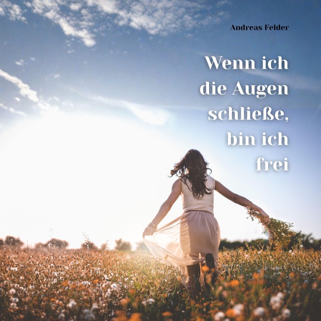 Wenn ich die Augen schließe, bin ich frei - Andreas Felder