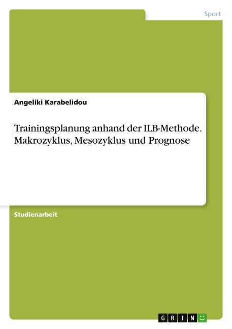 Trainingsplanung anhand der ILB-Methode. Makrozyklus, Mesozyklus und Prognose - Angeliki Karabelidou