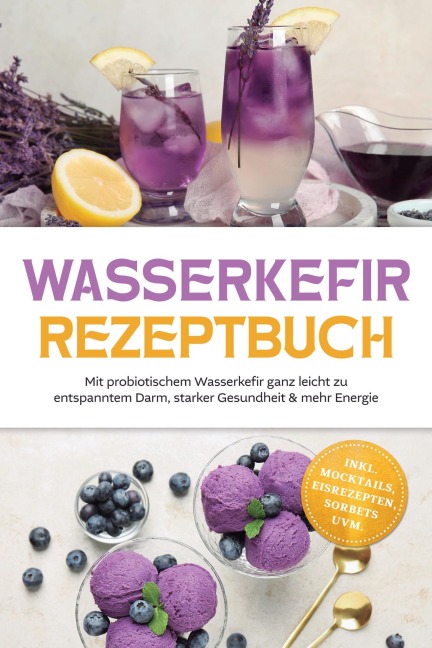 Wasserkefir Rezeptbuch: Mit probiotischem Wasserkefir ganz leicht zu entspanntem Darm, starker Gesundheit & mehr Energie - inkl. Mocktails, Eisrezepten, Sorbets uvm. - Liv Hansen
